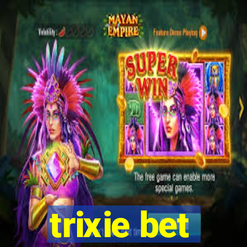 trixie bet